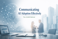 Communicating AI Adoption Effectively