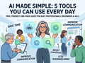 AI Made Simple: 5 Tools You Can Use Every Day
